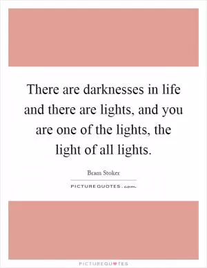 There are darknesses in life and there are lights, and you are one of the lights, the light of all lights Picture Quote #1