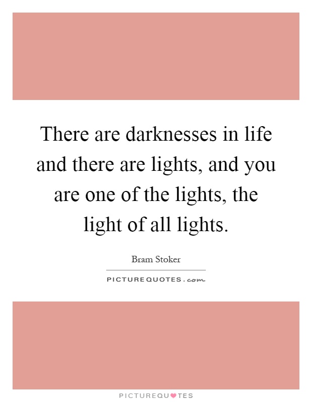 There are darknesses in life and there are lights, and you are one of the lights, the light of all lights Picture Quote #1