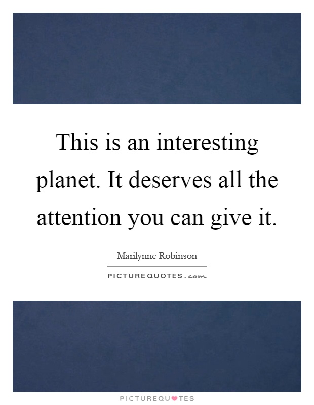This is an interesting planet. It deserves all the attention you can give it Picture Quote #1