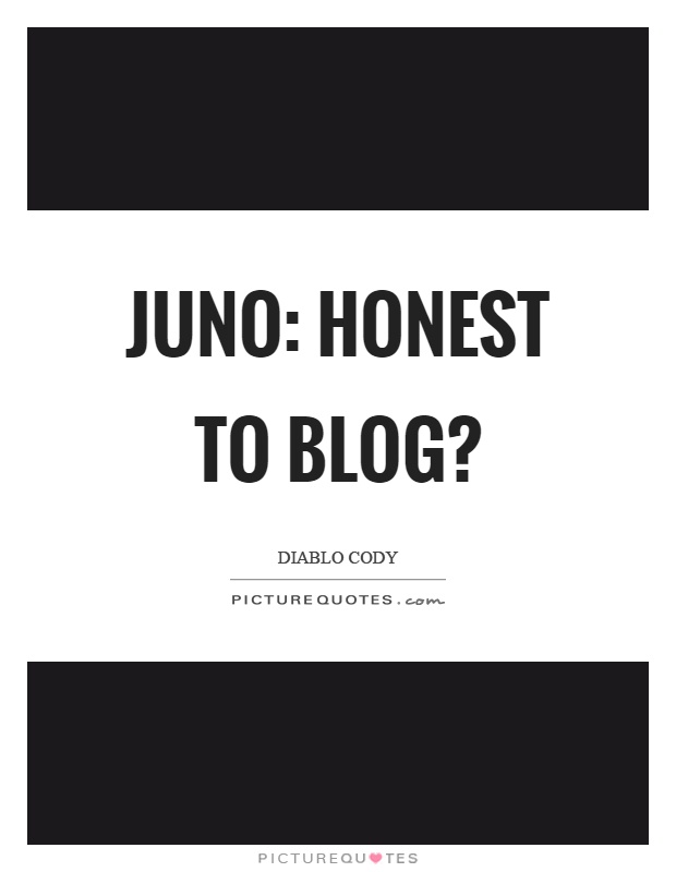 Juno: Honest to blog? Picture Quote #1
