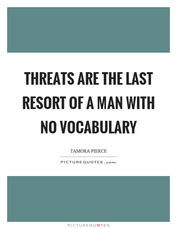 Threats are the last resort of a man with no vocabulary Picture Quote #1