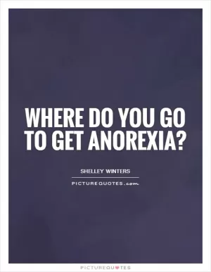 Where do you go to get anorexia? Picture Quote #1