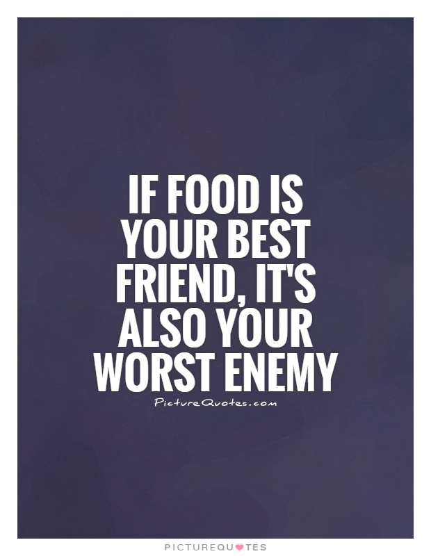 If food is your best friend, it's also your worst enemy Picture Quote #1