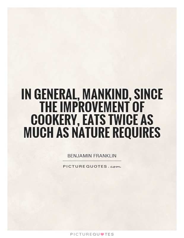 In general, mankind, since the improvement of cookery, eats twice as much as nature requires Picture Quote #1