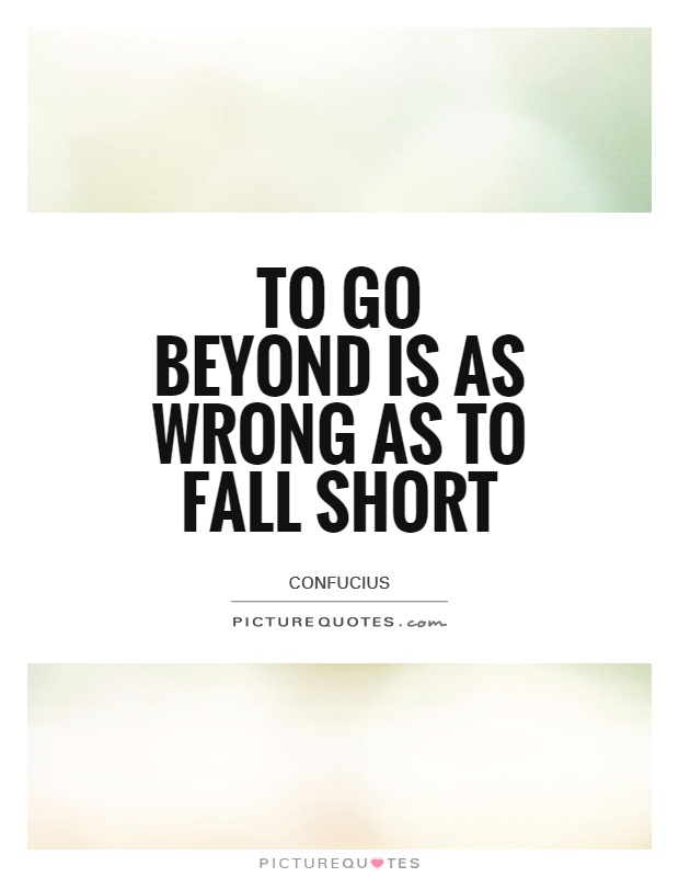 To go beyond is as wrong as to fall short Picture Quote #1