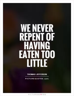 We never repent of having eaten too little Picture Quote #1