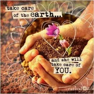 Take care of the Earth and she will take care of you Picture Quote #1