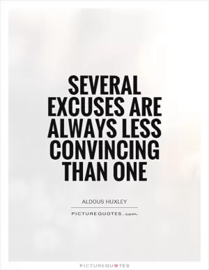 Several excuses are always less convincing than one Picture Quote #1