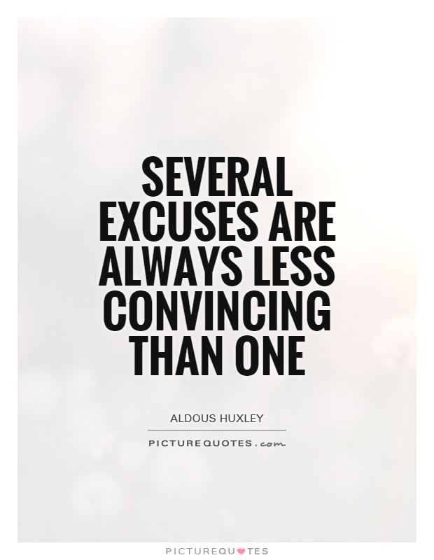 Several excuses are always less convincing than one Picture Quote #1