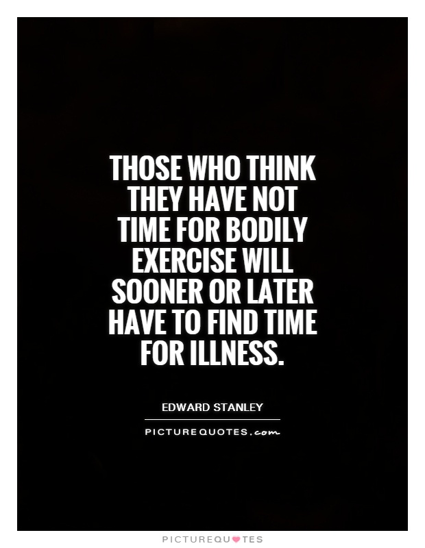 Those who think they have not time for bodily exercise will sooner or later have to find time for illness Picture Quote #1