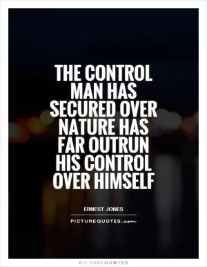 The control man has secured over nature has far outrun his control over himself Picture Quote #1