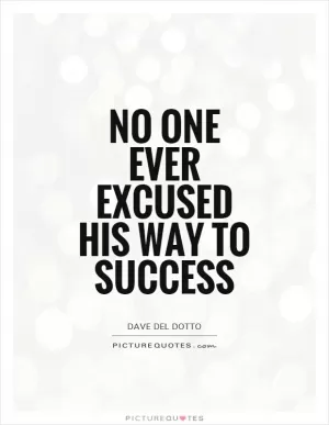 No one ever excused his way to success Picture Quote #1