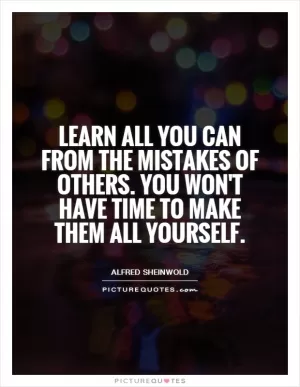 Learn all you can from the mistakes of others. You won't have time to make them all yourself Picture Quote #1