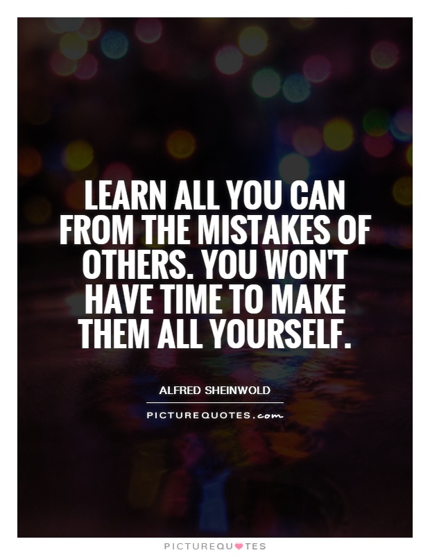 Learn all you can from the mistakes of others. You won't have time to make them all yourself Picture Quote #1