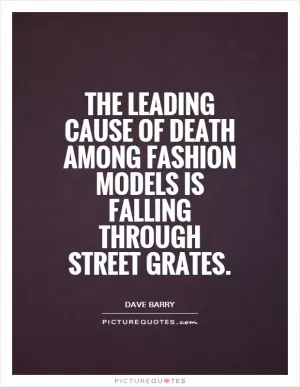 The leading cause of death among fashion models is falling through street grates Picture Quote #1
