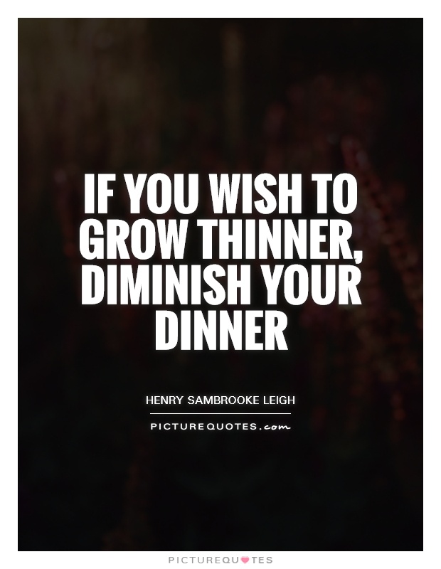 If you wish to grow thinner, diminish your dinner Picture Quote #1