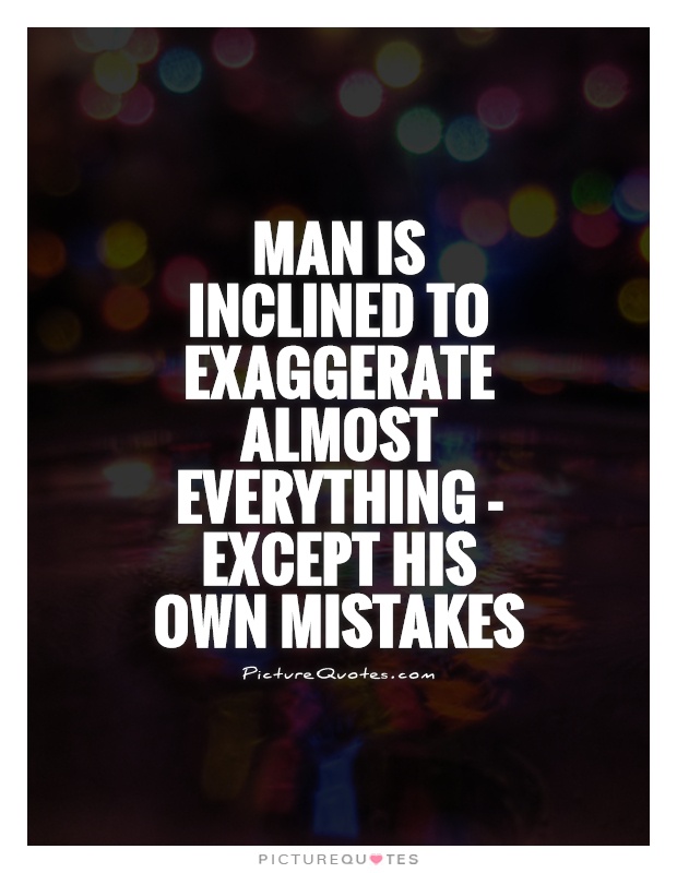 Man is inclined to exaggerate almost everything - except his own mistakes Picture Quote #1