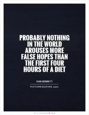 Probably nothing in the world arouses more false hopes than the first four hours of a diet Picture Quote #1