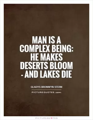 Man is a complex being: he makes deserts bloom - and lakes die Picture Quote #1
