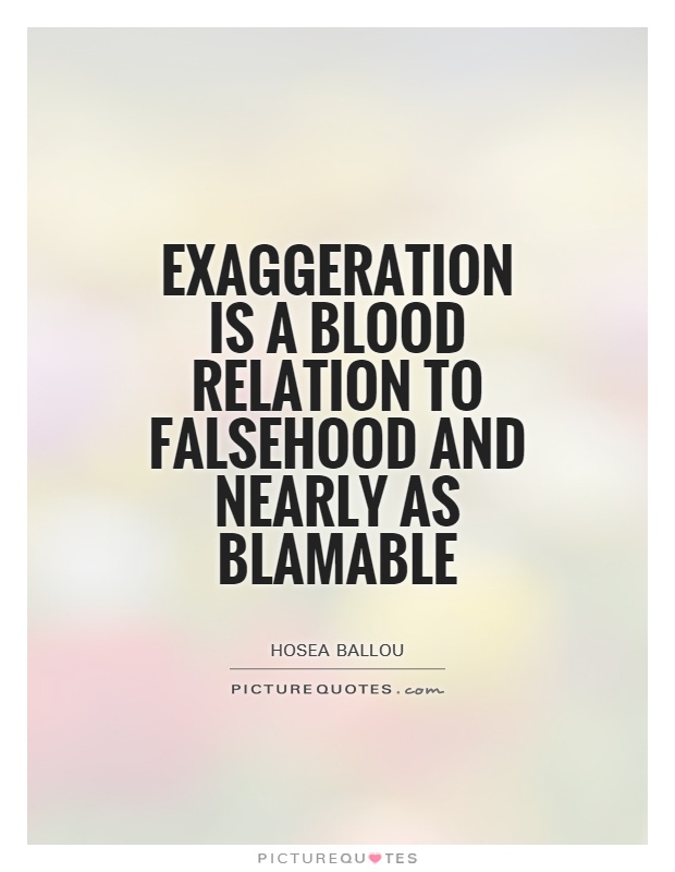 Exaggeration is a blood relation to falsehood and nearly as blamable Picture Quote #1
