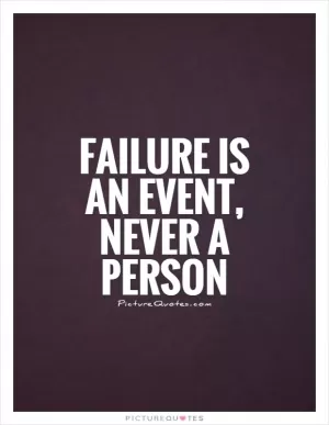 Failure is an event, never a person Picture Quote #1