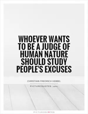 Whoever wants to be a judge of human nature should study people's excuses Picture Quote #1