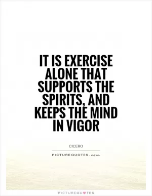It is exercise alone that supports the spirits, and keeps the mind in vigor Picture Quote #1