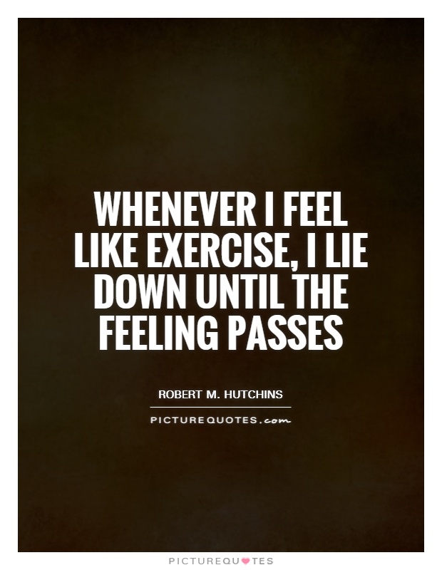 Whenever I feel like exercise, I lie down until the feeling passes Picture Quote #1