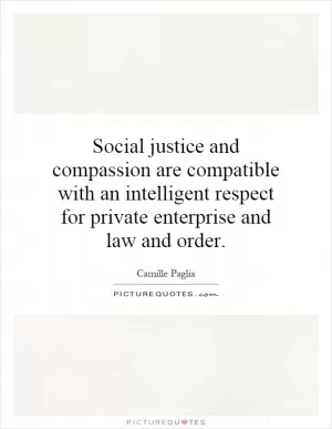 Social justice and compassion are compatible with an intelligent respect for private enterprise and law and order Picture Quote #1