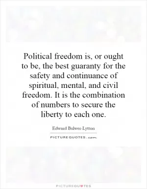 Political freedom is, or ought to be, the best guaranty for the safety and continuance of spiritual, mental, and civil freedom. It is the combination of numbers to secure the liberty to each one Picture Quote #1
