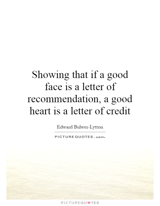 Showing that if a good face is a letter of recommendation, a good heart is a letter of credit Picture Quote #1