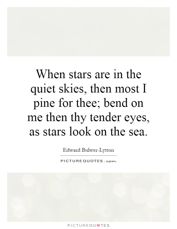 When stars are in the quiet skies, then most I pine for thee; bend on me then thy tender eyes, as stars look on the sea Picture Quote #1