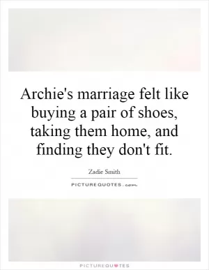 Archie's marriage felt like buying a pair of shoes, taking them home, and finding they don't fit Picture Quote #1