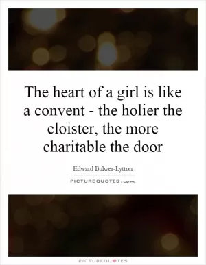 The heart of a girl is like a convent - the holier the cloister, the more charitable the door Picture Quote #1