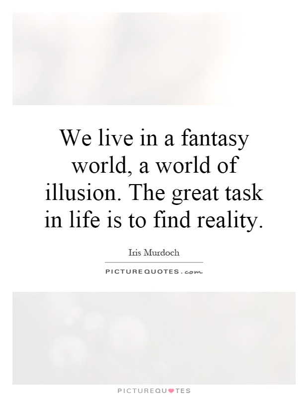 We live in a fantasy world, a world of illusion. The great task in life is to find reality Picture Quote #1