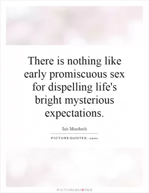 There is nothing like early promiscuous sex for dispelling life's bright mysterious expectations Picture Quote #1