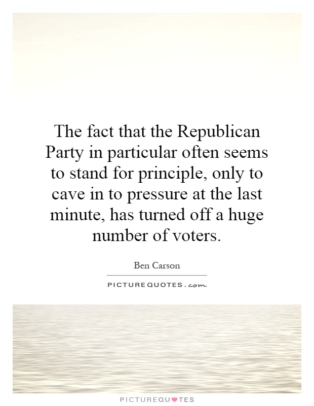 The fact that the Republican Party in particular often seems to stand for principle, only to cave in to pressure at the last minute, has turned off a huge number of voters Picture Quote #1