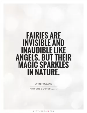 Fairies are invisible and inaudible like angels. But their magic sparkles in nature Picture Quote #1