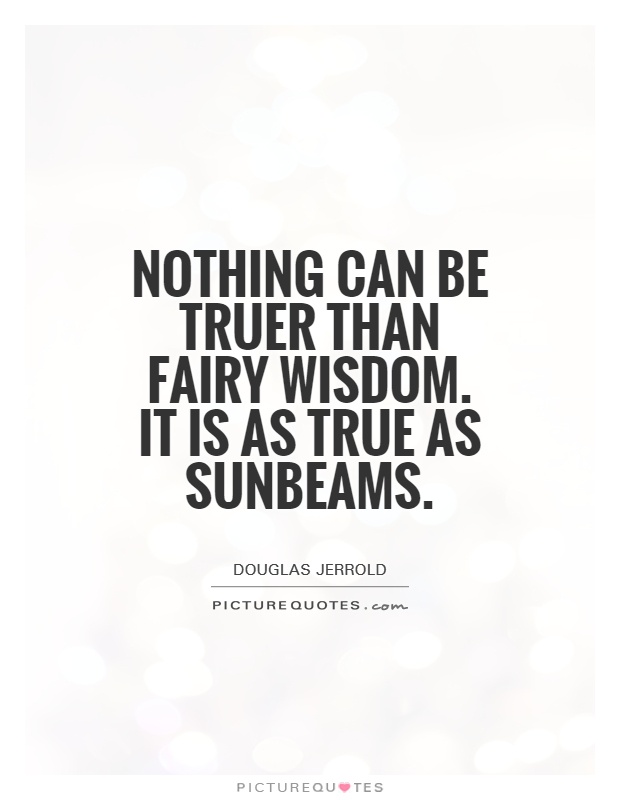 Nothing can be truer than fairy wisdom. It is as true as sunbeams Picture Quote #1