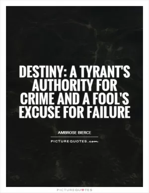 Destiny: A tyrant's authority for crime and a fool's excuse for failure Picture Quote #1