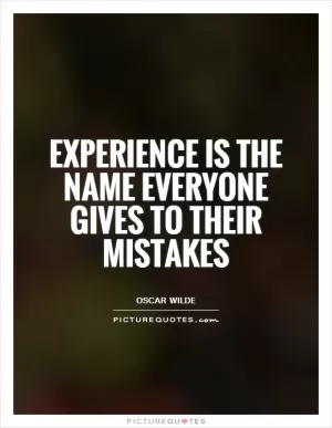 Experience is the name everyone gives to their mistakes Picture Quote #1