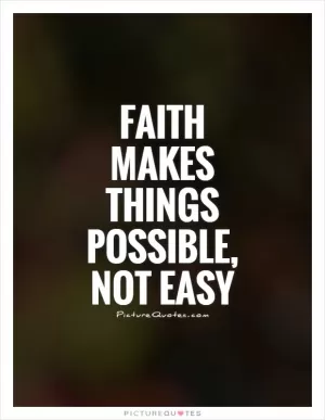 Faith makes things possible, not easy Picture Quote #1