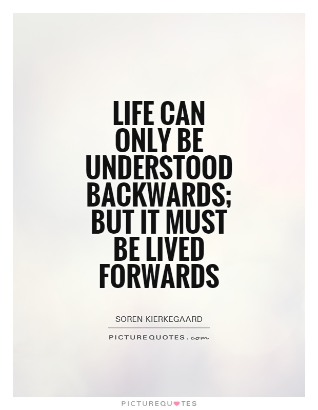 Life can only be understood backwards; but it must be lived forwards Picture Quote #1