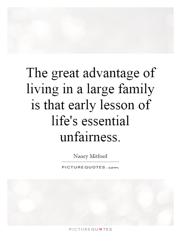 The great advantage of living in a large family is that early lesson of life's essential unfairness Picture Quote #1