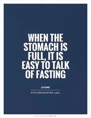 When the stomach is full, it is easy to talk of fasting Picture Quote #1