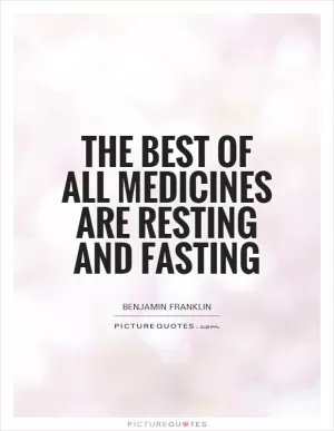 The best of all medicines are resting and fasting Picture Quote #1