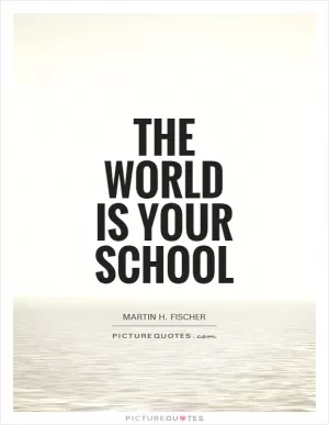 The world is your school Picture Quote #1