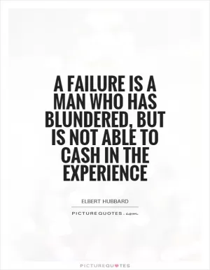 A failure is a man who has blundered, but is not able to cash in the experience Picture Quote #1