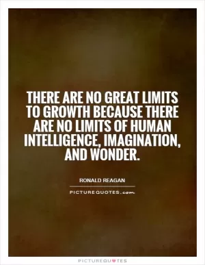 There are no great limits to growth because there are no limits of human intelligence, imagination, and wonder Picture Quote #1