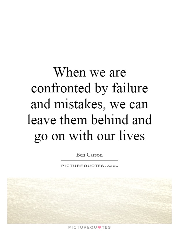 When we are confronted by failure and mistakes, we can leave them behind and go on with our lives Picture Quote #1
